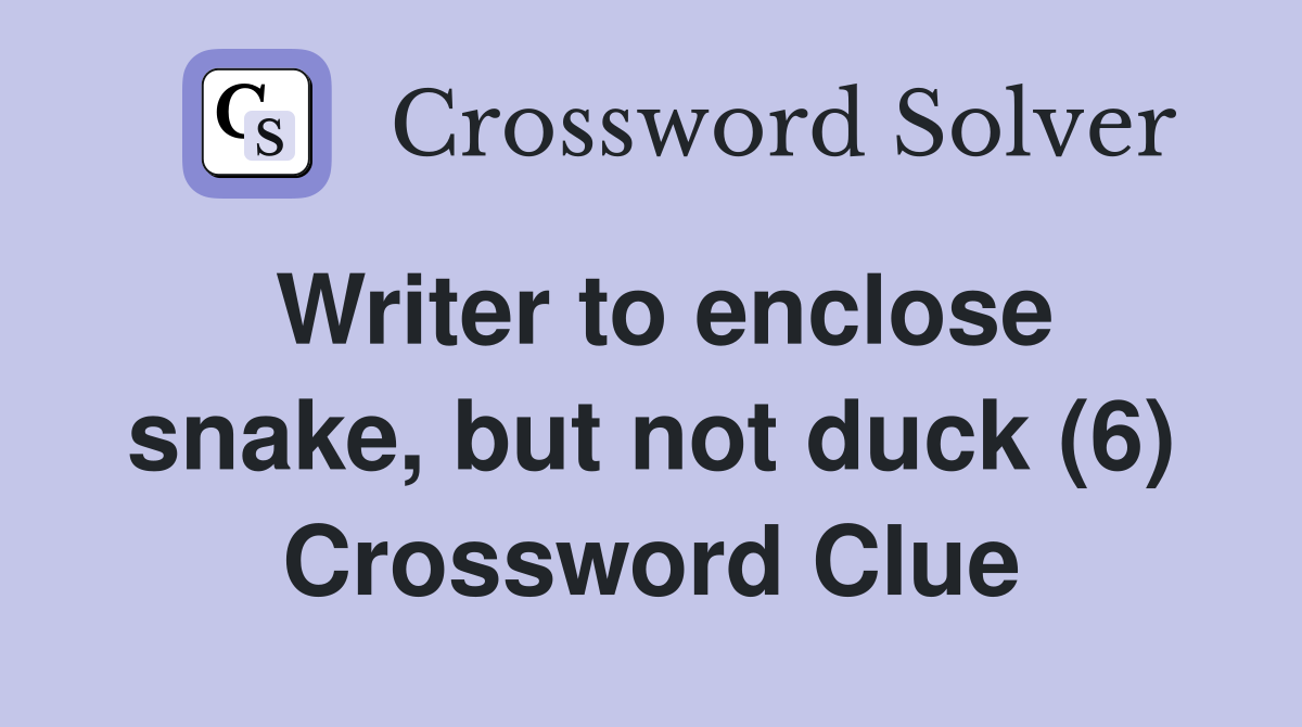 Writer to enclose snake, but not duck (6) Crossword Clue Answers
